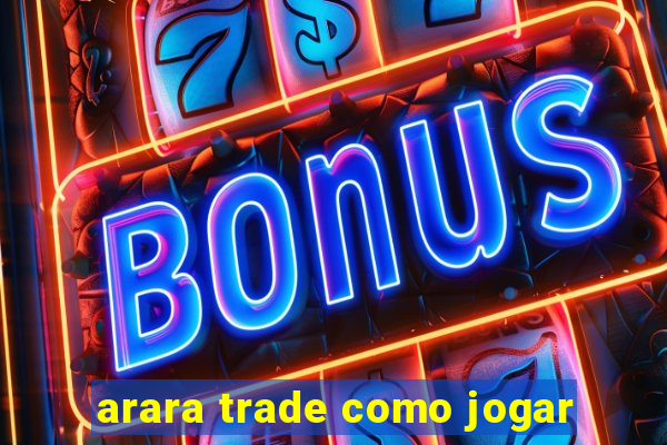 arara trade como jogar